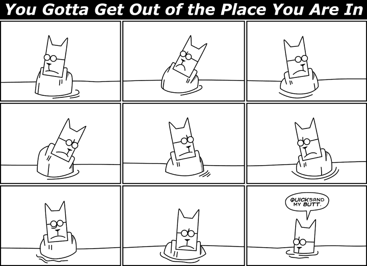 You Gotta Get Out of the Place You are In